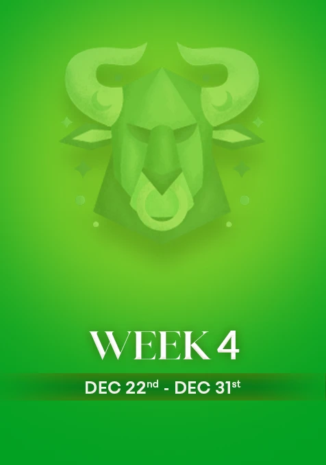 Taurus | Week 4 | Dec 22nd - Dec 31st
