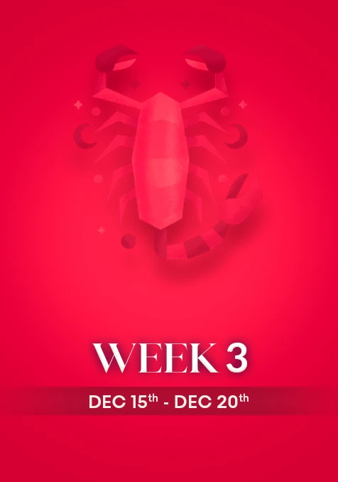 Scorpio | Week 3 | Dec 15th - Dec 21st