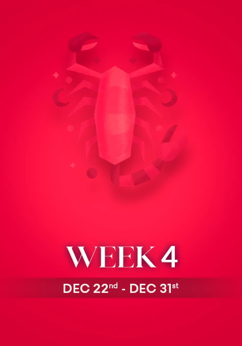 Scorpio | Week 4 | Dec 22nd - Dec 31st