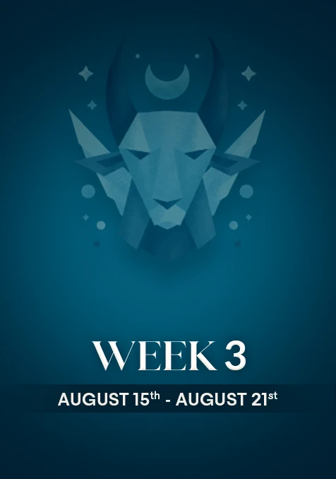 Capricorn  | Week 3 | Aug 15th - Aug 21st