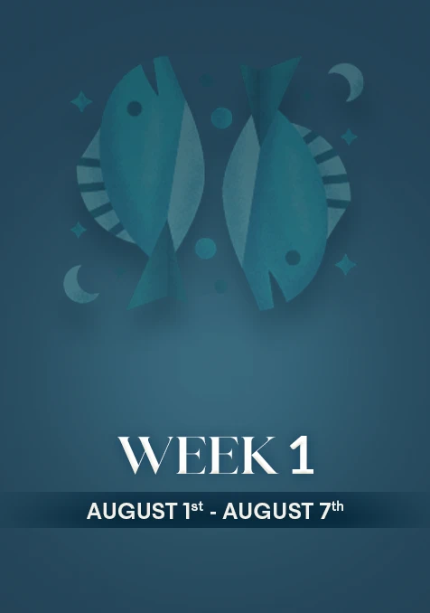 Pisces  | Week 1 | August 1st- 7th August