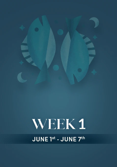 Pisces | Week 1 | June 1st - June 7th