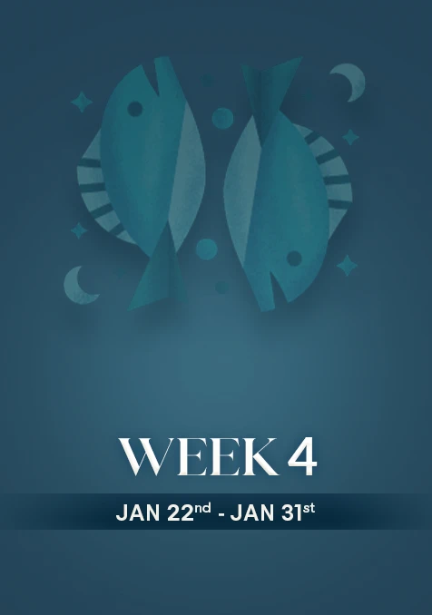 Pisces | Week 4 | Jan 22nd -  Jan 31st
