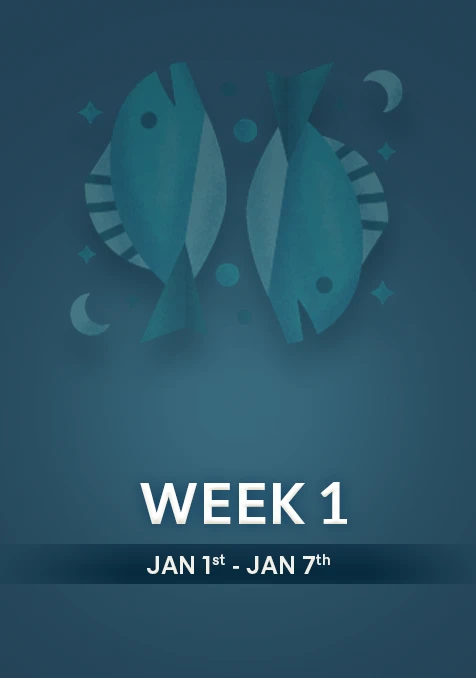 Pisces | Week  1 | Jan 1st - Jan 7th