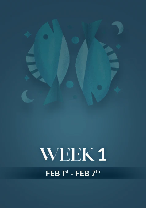 Pisces | Week  1 | Feb 1st -Feb 7th