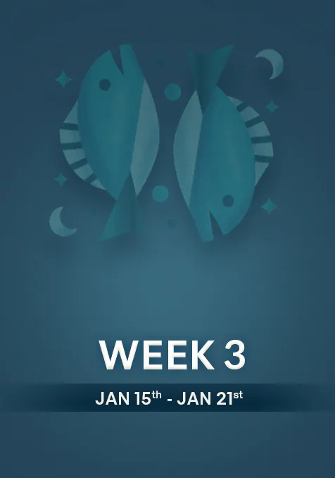 Pisces | Week  3 | Jan 15th-Jan 21st