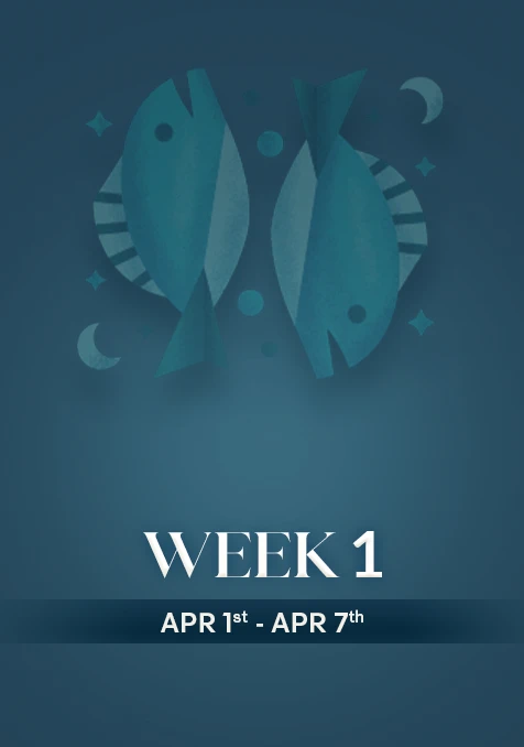 Pisces | Week 1 | April 1st - April 7th