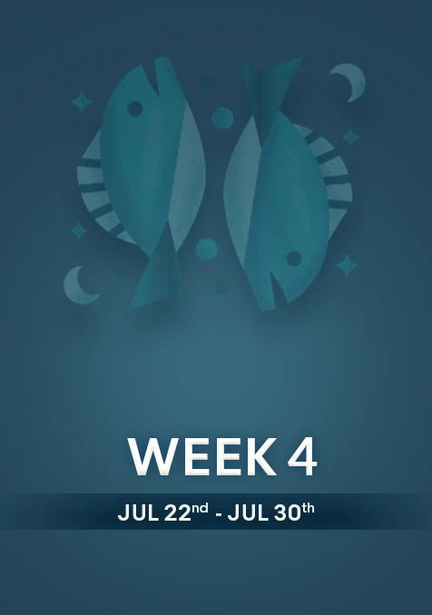 Pisces | Week 4 | July 22nd - 31st July