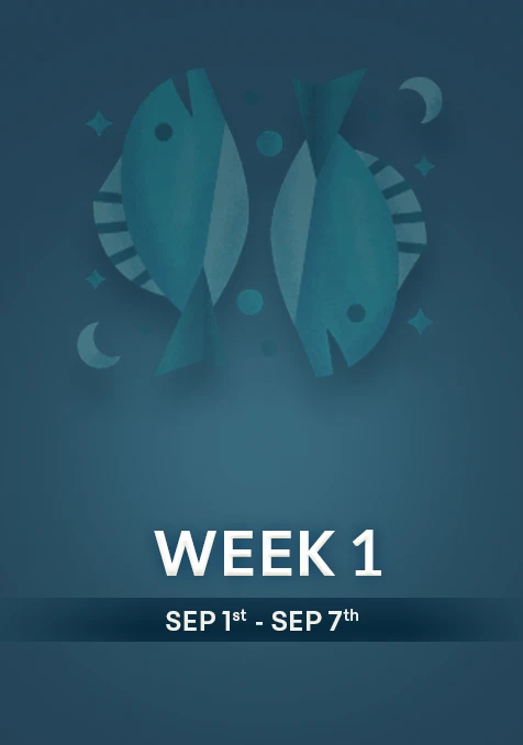 Pisces | Week 1 | Sept 1st - Sept 7th