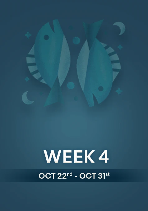 Pisces | Week 4 | Oct 22nd - Oct 31st