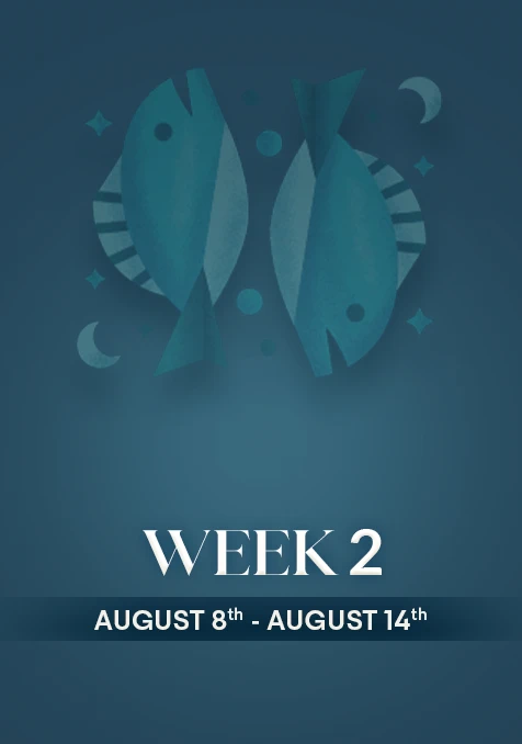 Pisces | Week 2 | August 8th - 14th August