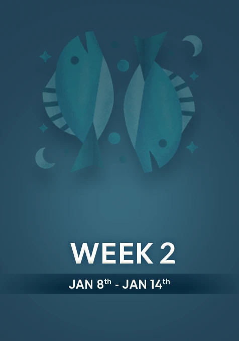 Pisces | Week  2 | Jan 8th-Jan 14th