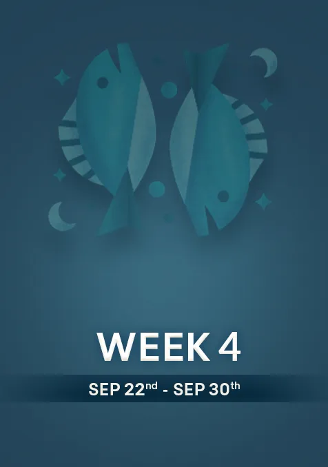 Pisces | Week 4 | September 22nd-  30th September