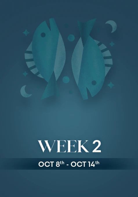 Pisces | Week 2 | October 8th- 14th