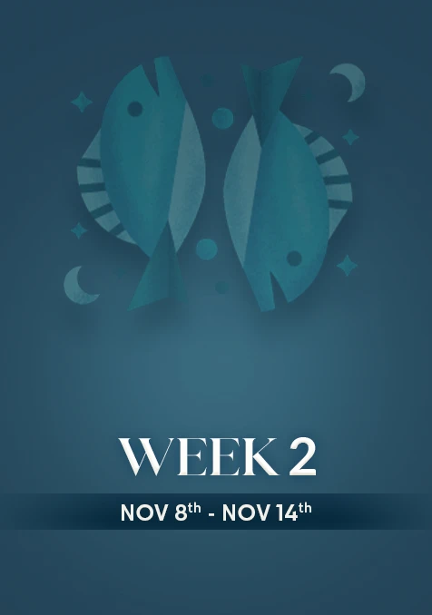 Pisces | Week 2 | November 8th - 14th