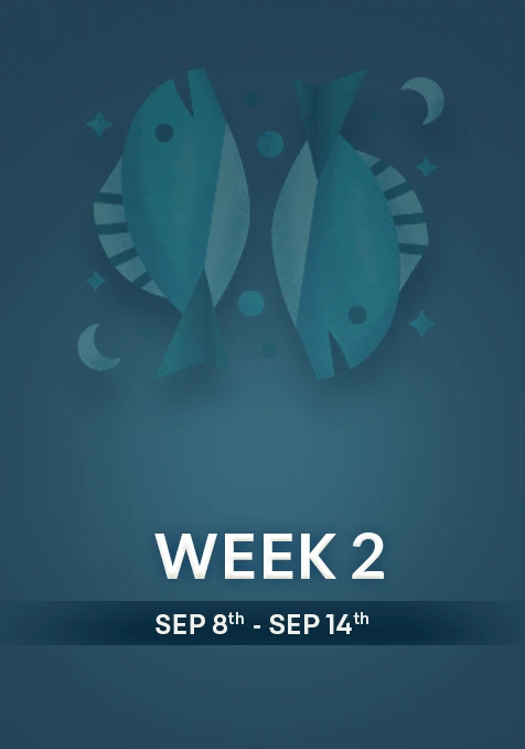 Pisces | Week 2 | September 8th- 14th September