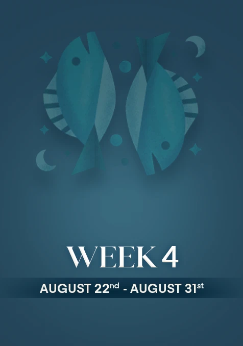 Pisces | Week 4 | August 22nd - 31st August