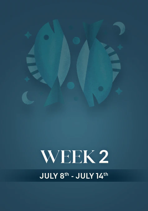 Pisces | Week 2 | July 8th- 14th July