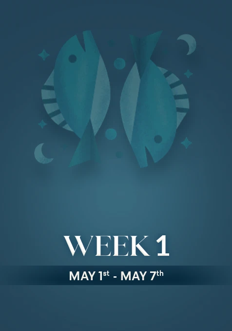 Pisces | Week 1 | May 1st - May 7th