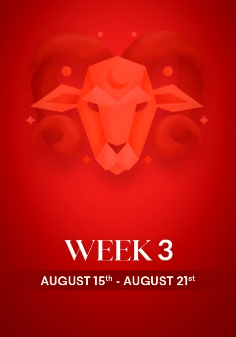 Aries | Week 3 | Aug 15th - Aug 21st