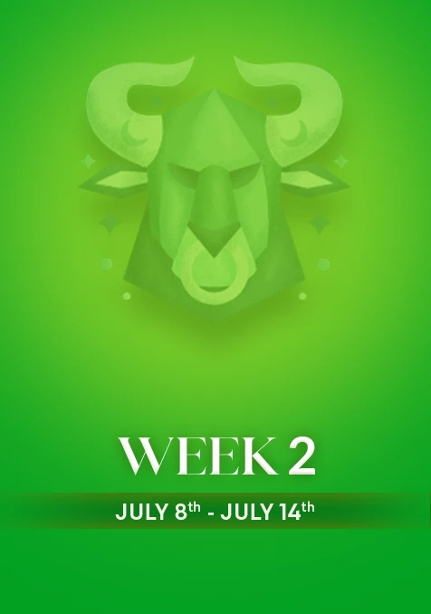 Taurus | Week 2 | July 8th- 14th July