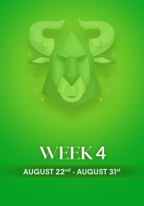 Taurus | Week 4 | Aug 22nd - Aug 31st