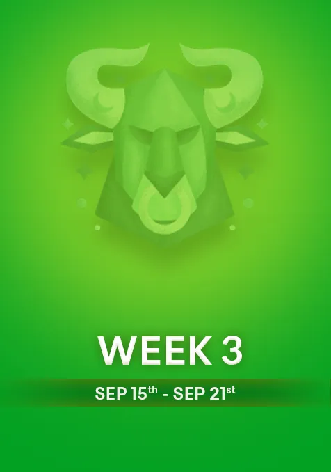 Taurus | Week 3 | Sept 15th - Sept 21st