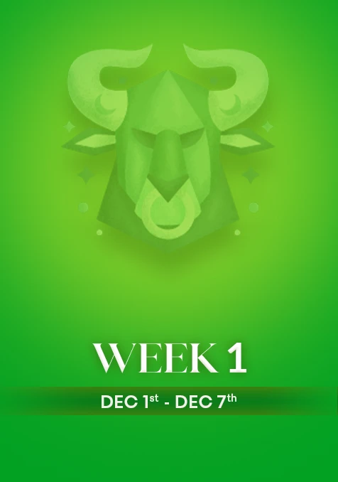 Taurus  | Week 1 | December 1st - 7th