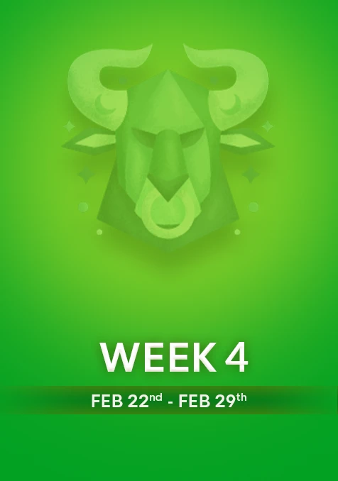 Taurus | Week 4 | Feb 23rd -Feb 29th