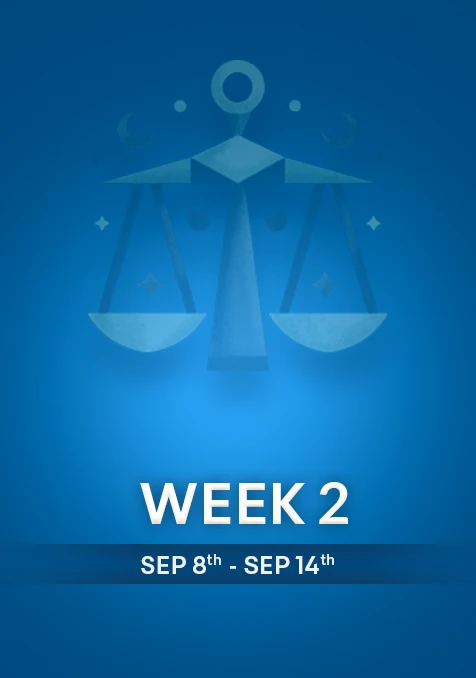 Libra | Week 2 | Sept 8th - Sept 14th