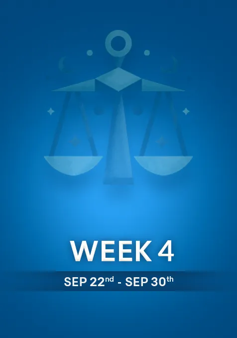 Libra  | Week 4 | Sept 22nd - Sept 30th