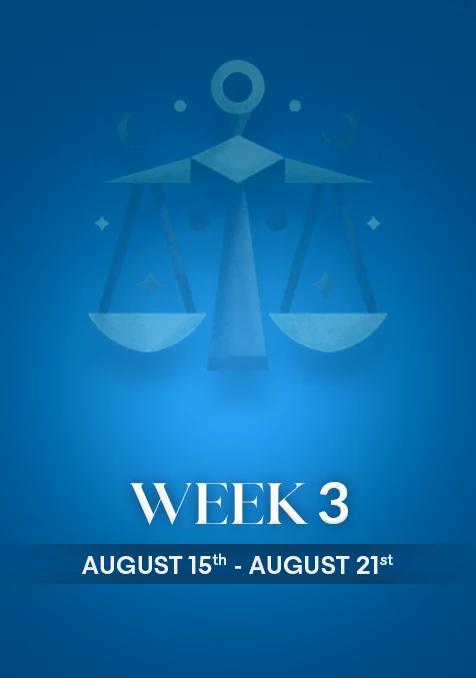 Libra  | Week 3 | Aug 15th - Aug 21st