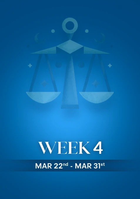 Libra | Week 4 | March 22nd - March 28th
