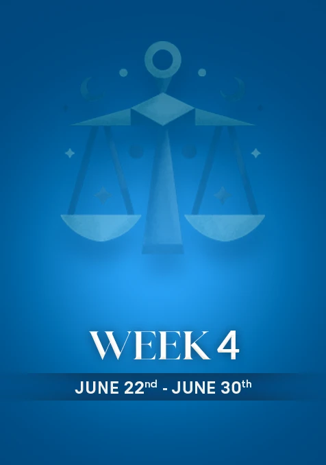 Libra | Week 4 | June 22nd - June 30th