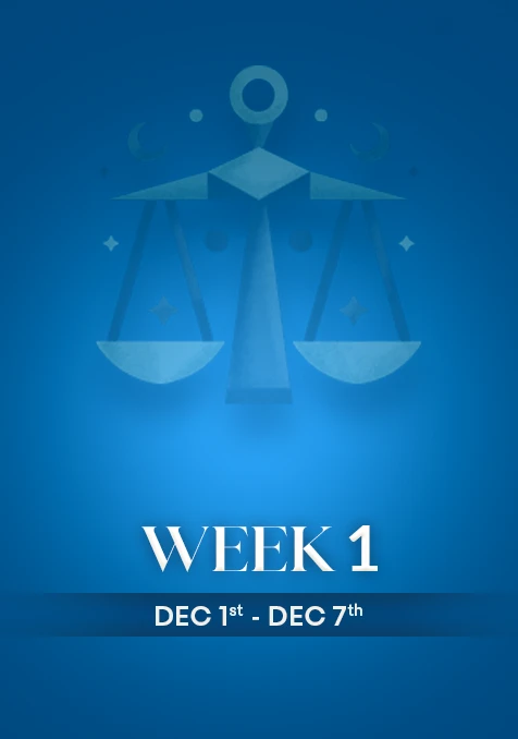 Libra | Week 1 | Dec 1st - Dec 7th