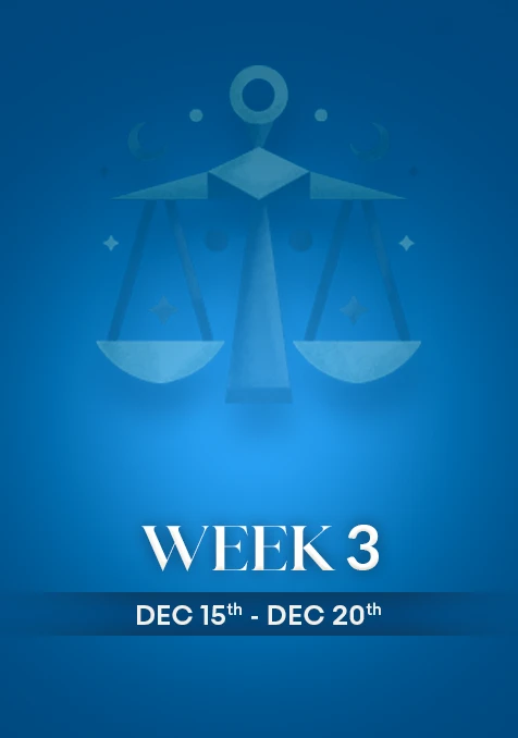 Libra | Week  3 | Dec 15th - Dec 21st
