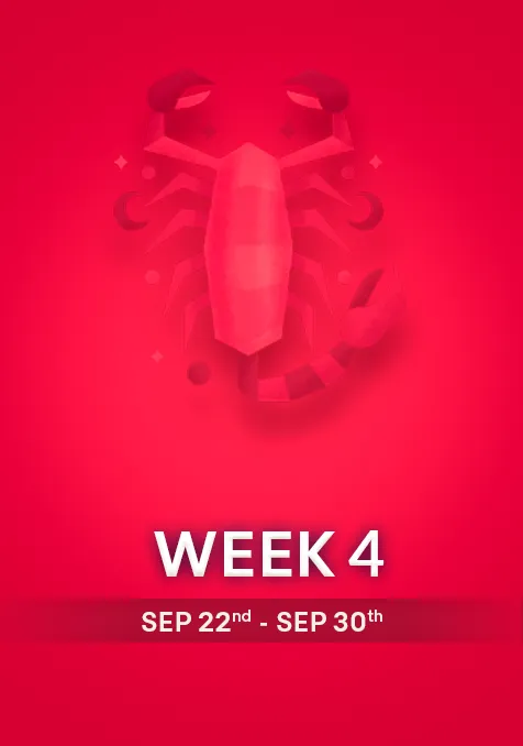 Scorpio | Week 4 | Sept 22nd - Sept 30th