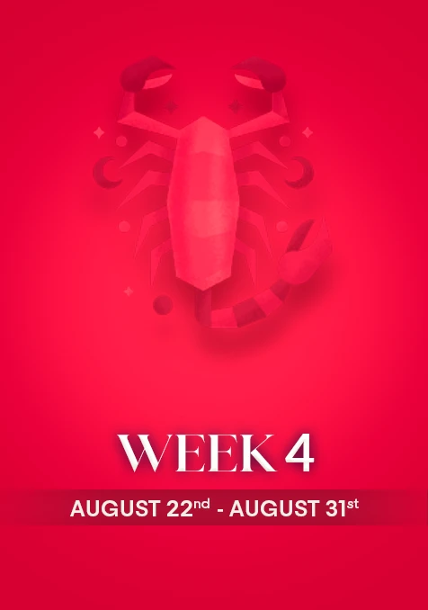 Scorpio | Week 4 | August 22nd - 31st August