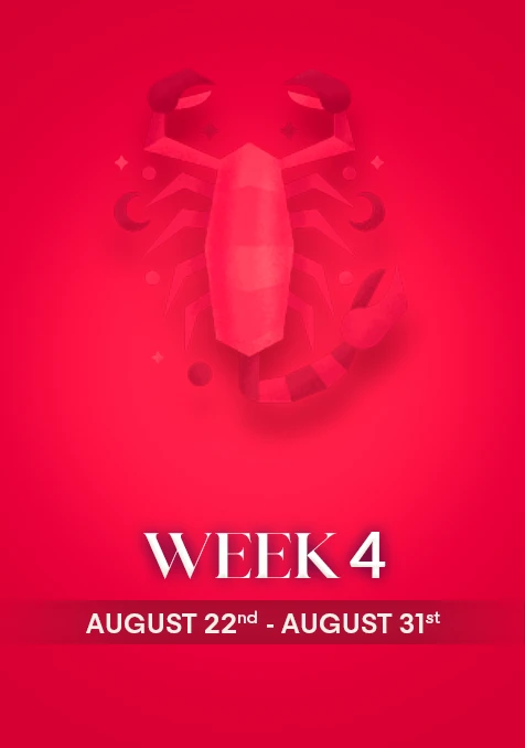 Scorpio | Week 4 | Aug 22nd - Aug 31st