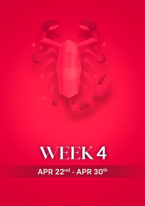 Scorpio | Week 4 | April 22nd - April 30th