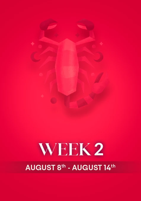 Scorpio | Week 2 | Aug 8th - Aug 14th