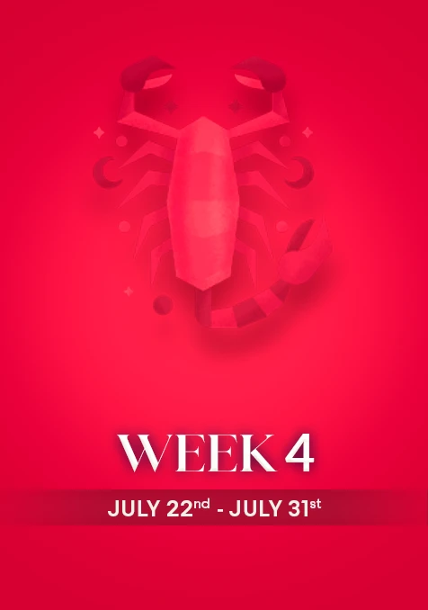 Scorpio | Week 4 | July 22nd - July 31st