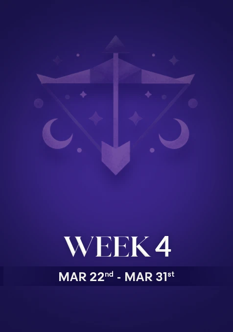 Sagittarius | Week 4 | March 22nd - March 31st