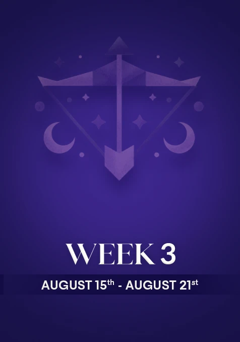 Sagittarius | Week 3 | Aug 15th - Aug 21st