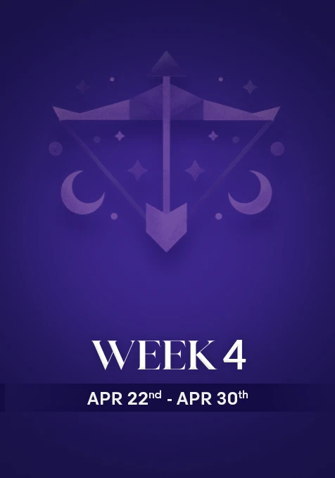 Sagittarius | Week 4 | April 22nd - April 30th