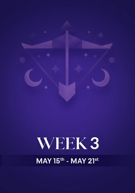 Sagittarius | Week 3 | May 15th- May 21st