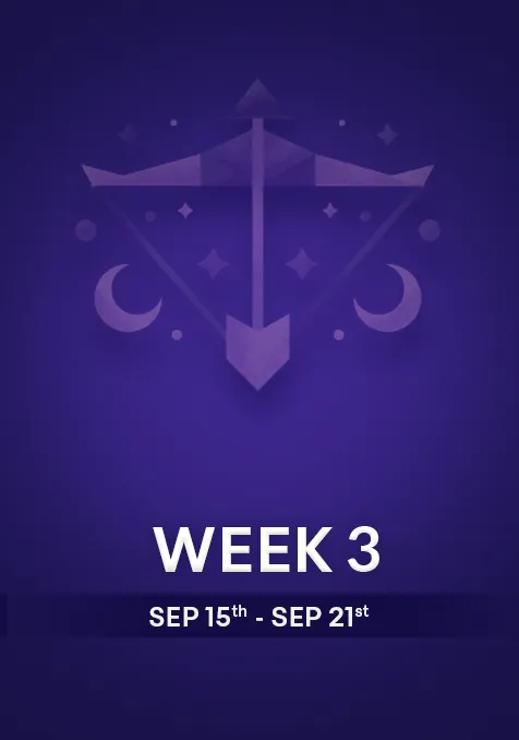 Sagittarius  | Week 3 | Sept 15th - Sept 21st